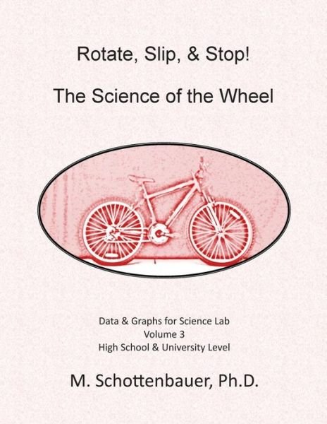 Rotate, Slip, & Stop! the Science of the Wheel: Data and Graphs for Science Lab: Volume 3 - M Schottenbauer - Bücher - Createspace - 9781499533729 - 31. Mai 2014
