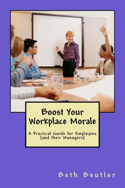 Cover for Beth Beutler · Boost Your Workplace Morale: a Practical Guide for Employees (And Their Managers) (Paperback Book) (2014)