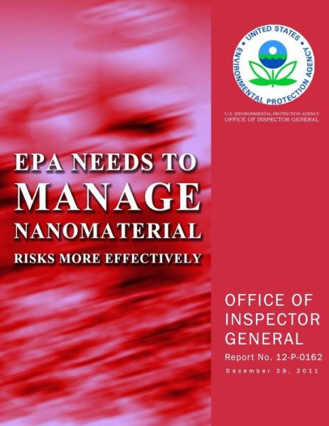 Epa Needs to Manage Nanomaterial Risks More Effectively - U.s. Environmental Protection Agency - Books - CreateSpace Independent Publishing Platf - 9781500624729 - August 1, 2014