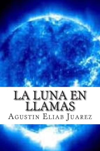 Cover for Agustin Eliab Juarez · La Luna en Llamas (Paperback Book) (2014)