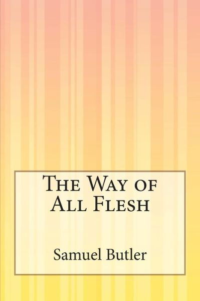 The Way of All Flesh - Samuel Butler - Kirjat - Createspace - 9781503201729 - torstai 13. marraskuuta 2014