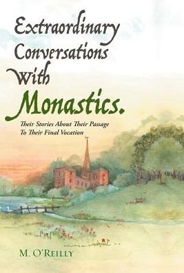 Cover for M O'Reilly · Extraordinary Conversations with Monastics. : Their Stories about Their Passage to Their Final Vocation (Innbunden bok) (2016)