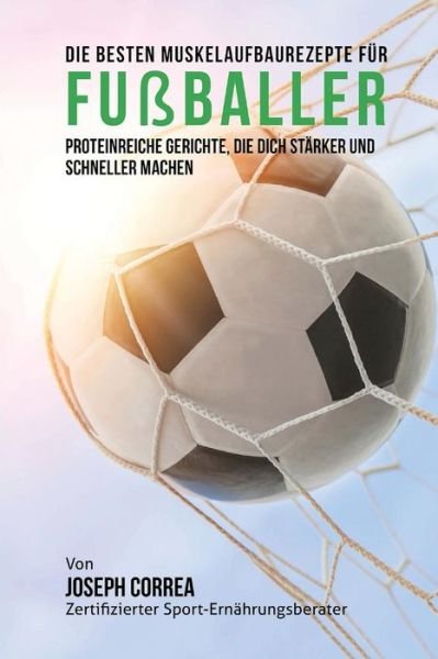 Cover for Correa (Zertifizierter Sport-ernahrungsb · Die Besten Muskelaufbaurezepte Fur Fusballer: Proteinreiche Gerichte, Die Dich Starker Und Schneller Machen (Pocketbok) (2015)