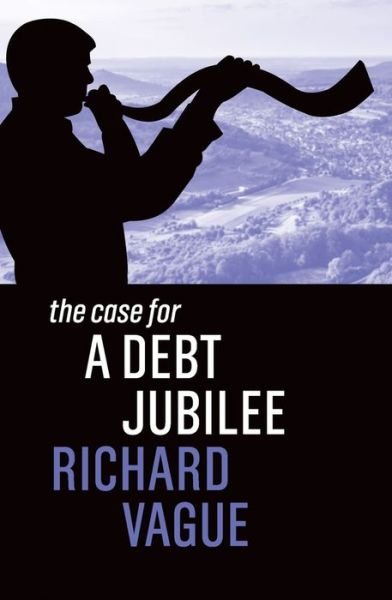 Cover for Richard Vague · The Case for a Debt Jubilee - The Case For (Innbunden bok) (2021)