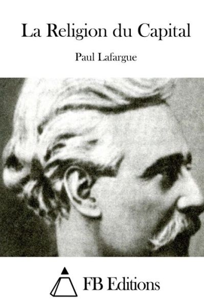 Cover for Paul Lafargue · La Religion Du Capital (Taschenbuch) (2015)