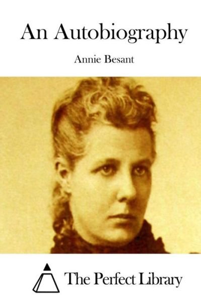 An Autobiography - Annie Besant - Books - Createspace - 9781511684729 - April 11, 2015