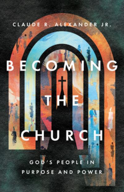 Cover for Claude R. Alexander · Becoming the Church – God's People in Purpose and Power (Paperback Bog) (2022)