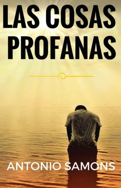 Cover for Antonio Samons · Las cosas profanas: Agnóstica (Book) [Spanish edition] (2016)