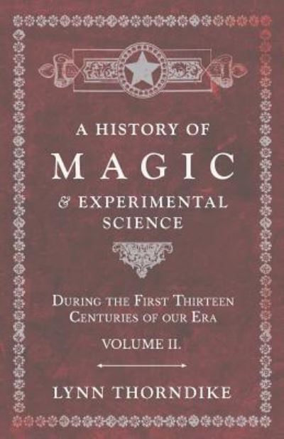 A History of Magic and Experimental Science - During the First Thirteen Centuries of our Era - Volume II. - Lynn Thorndike - Libros - Read Books - 9781528709729 - 12 de junio de 2019