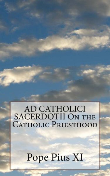 Cover for Pope Pius XI · AD CATHOLICI SACERDOTII On the Catholic Priesthood (Taschenbuch) (2016)