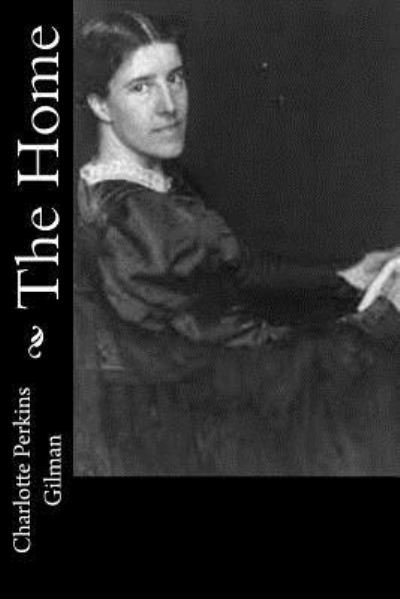 Cover for Charlotte Perkins Gilman · The Home (Paperback Book) (2016)