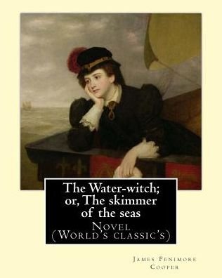 The Water-witch; or, The skimmer of the seas. By - James Fenimore Cooper - Bøker - Createspace Independent Publishing Platf - 9781543009729 - 8. februar 2017