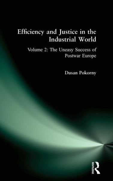 Cover for Dusan Pokorny · Efficiency and Justice in the Industrial World: v. 2: The Uneasy Success of Postwar Europe (Hardcover Book) (1996)