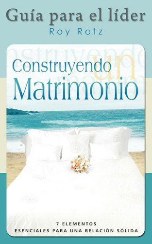 Cover for Roy Rotz · CONSTRUYENDO UN MATRIMONIO-GUIA PARA EL LIDER (Spanish: Leader's Guide) (Paperback Book) [Spanish edition] (2010)