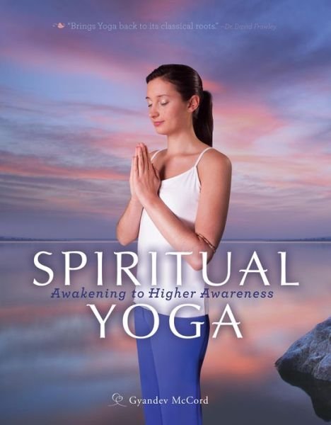 Spiritual Yoga: Awakening to Higher Awareness - Gyandev McCord - Boeken - Crystal Clarity,U.S. - 9781565892729 - 31 maart 2014