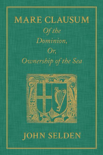 Mare Clausum. Of the Dominion, or, Ownership of the Sea. Two Books: In the First, is Shew'd that the Sea, by the Law of Nature, or Nations, is Not Common to All Men but Capable of Private Dominion or Proprietie as well as the Land in the Second, is Proved - John Selden - Books - Lawbook Exchange, Ltd. - 9781584772729 - February 6, 2014