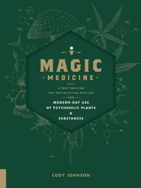 Magic Medicine: A Trip Through the Intoxicating History and Modern-Day Use of Psychedelic Plants and Substances - Cody Johnson - Books - Quarto Publishing Group USA Inc - 9781592337729 - June 15, 2018