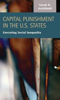 Cover for Sarah I Archibald · Capital Punishment in the U.S. States: Executing Social Inequality (Hardcover Book) (2015)