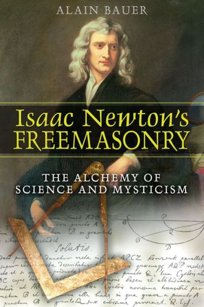 Isaac Newton's Freemasonry: The Alchemy of Science and Mysticism - Alain Bauer - Books - Inner Traditions Bear and Company - 9781594771729 - April 28, 2007