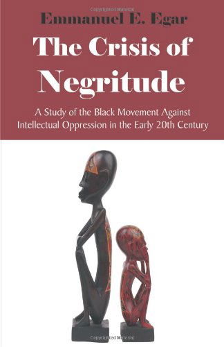 Cover for Emmanuel Edame Egar · The Crisis of Negritude: a Study of the Black Movement Against Intellectual Oppression in the Early 20th Century (Paperback Book) (2008)