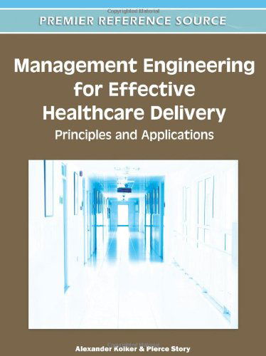 Cover for Alexander Kolker · Management Engineering for Effective Healthcare Delivery: Principles and Applications (Premier Refernece Souirce) (Gebundenes Buch) (2011)