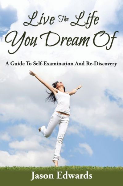 Cover for Jason Edwards · Live the Life You Dream Of: a Guide to Self-examination and Re-discovery (Pocketbok) (2014)