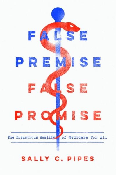 Cover for Sally C. Pipes · False Premise, False Promise: The Disastrous Reality of Medicare for All (Paperback Bog) (2020)