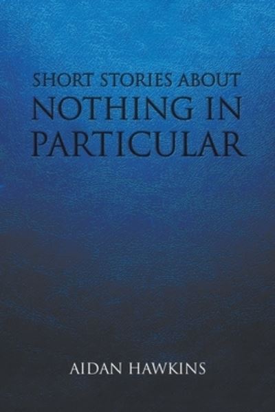 Cover for Aidan Hawkins · Short Stories about Nothing in Particular (Paperback Book) (2022)