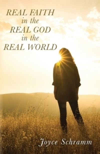 Real Faith in the Real God in the Real World - Joyce Schramm - Kirjat - Trilogy Christian Publishing - 9781647736729 - keskiviikko 23. joulukuuta 2020