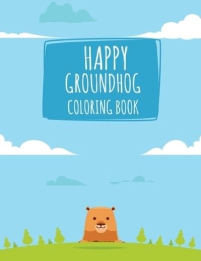 Happy Groundhog Coloring Book - Groundhog Coloring Book - Bøger - Independently Published - 9781660788729 - 15. januar 2020