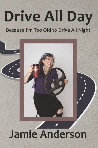 Cover for Jamie Anderson · Drive All Day: Because I'm Too Old to Drive All Night (Paperback Book) (2022)