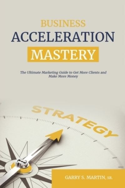 Cover for Garry S. Martin Sr. · Business Acceleration Mastery (Book) (2022)