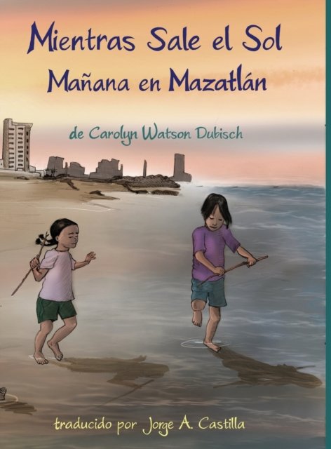 Cover for Carolyn Watson-Dubisch · Mientras Sale el Sol, Manana en Mazatlan (Hardcover Book) (2021)