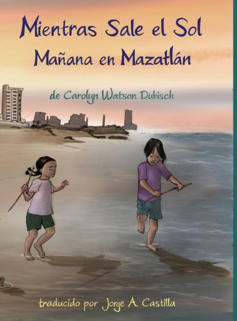 Mientras Sale el Sol, Manana en Mazatlan - Carolyn Watson-Dubisch - Books - Lulu.com - 9781678062729 - March 29, 2021