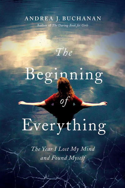 Cover for Andrea J. Buchanan · The Beginning of Everything: The Year I Lost My Mind and Found Myself (Hardcover Book) (2018)