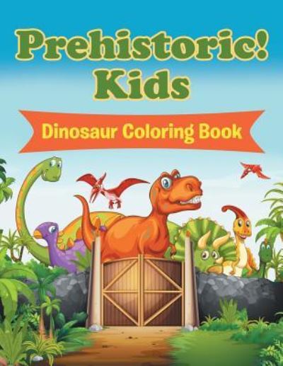 Cover for Jupiter Kids · Prehistoric! Kids: Dinosaur Coloring Book (Paperback Book) (2015)