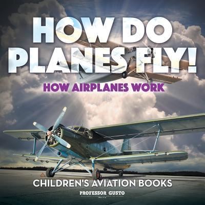 Cover for Professor Gusto · How Do Planes Fly? How Airplanes Work - Children's Aviation Books (Paperback Book) (2016)