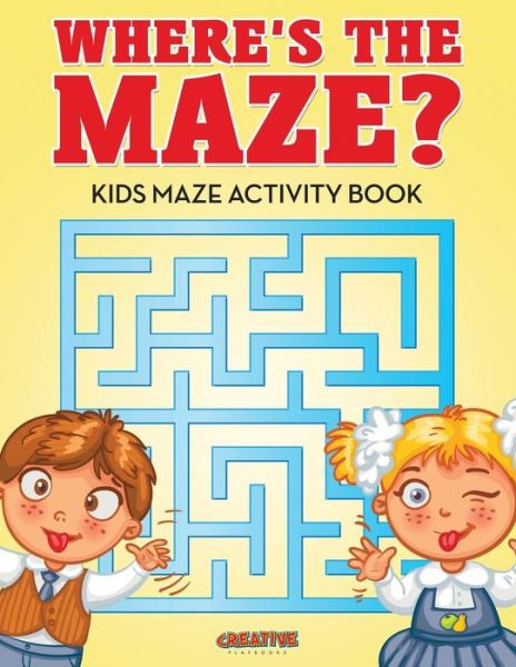 Where's the Maze? Kids Maze Activity Book - Creative Playbooks - Books - Creative Playbooks - 9781683235729 - August 20, 2016