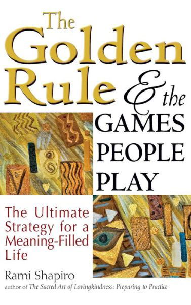 The Golden Rule and the Games People Play: The Ultimate Strategy for a Meaning-Filled Life - Rabbi Rami Shapiro - Książki - Jewish Lights Publishing - 9781683363729 - 3 grudnia 2015