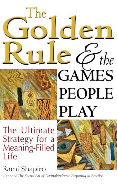 Cover for Rabbi Rami Shapiro · The Golden Rule and the Games People Play: The Ultimate Strategy for a Meaning-Filled Life (Inbunden Bok) (2015)