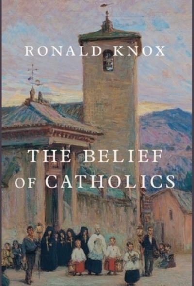 Cover for Ronald Arbuthnott Knox · Belief of Catholics (Book) (2022)