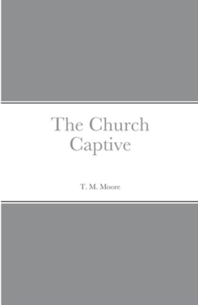 Cover for T. M. Moore · Church Captive (N/A) (2020)