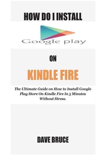 Cover for Dave Bruce · How Do I Install Google Play On Kindle Fire (Paperback Bog) (2018)