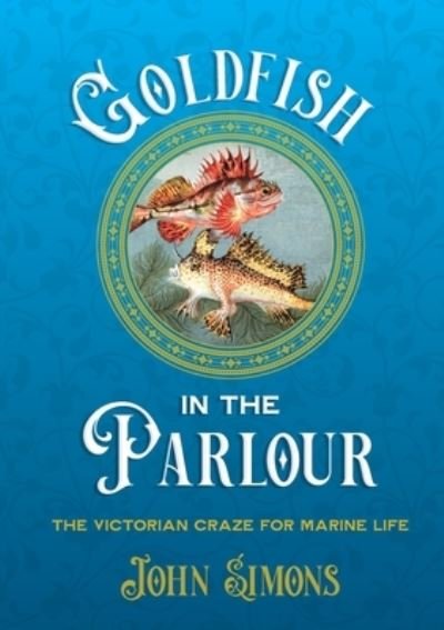 Cover for Professor John Simons · Goldfish in the Parlour: The Victorian craze for marine life (Paperback Book) (2023)