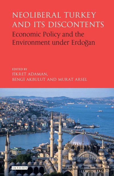 Cover for Fikret Adaman · Neoliberal Turkey and its Discontents: Economic Policy and the Environment under Erdogan (Hardcover Book) (2017)