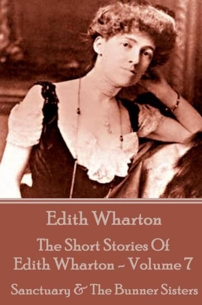 The Short Stories of Edith Wharton - Volume Vii: Sanctuary & the Bunner Sisters - Edith Wharton - Książki - Miniature Masterpieces - 9781785432729 - 24 czerwca 2015