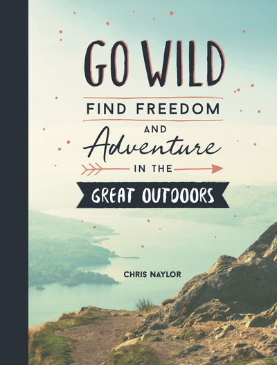 Cover for Chris Naylor · Go Wild: Find Freedom and Adventure in the Great Outdoors (Inbunden Bok) (2019)