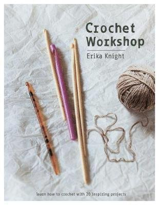 Cover for Erika Knight · Crochet Workshop: Learn How to Crochet with 20 Inspiring Projects (Paperback Book) [Reissue edition] (2018)