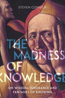 Cover for Steven Connor · The Madness of Knowledge: On Wisdom, Ignorance and Fantasies of Knowing (Paperback Book) (2019)