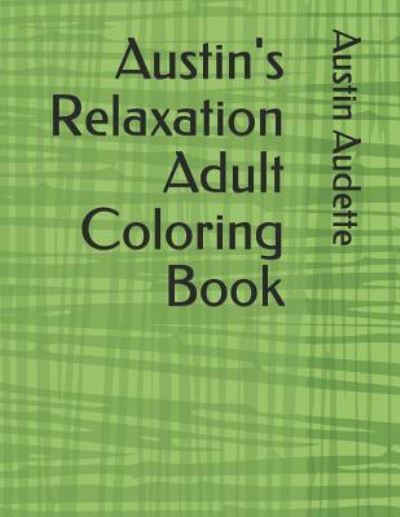 Cover for Austin Audette · Austin's Relaxation Adult Coloring Book (Paperback Book) (2018)